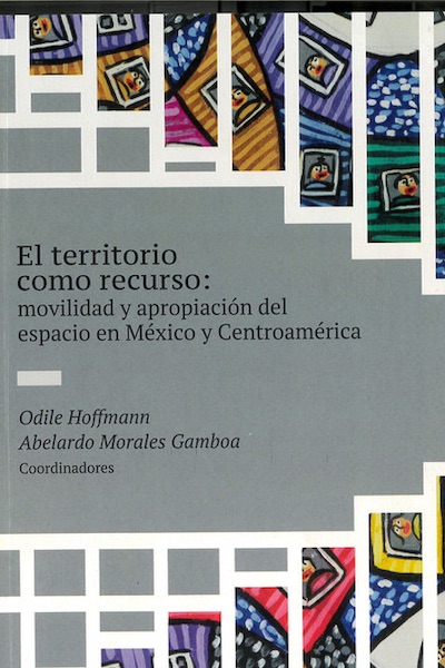 El territorio como recurso: movilidad y apropiación del espacio en México y Centroamérica