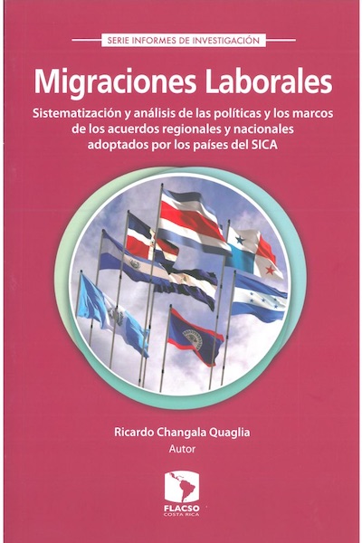Migraciones laborales. Sistematización y análisis de las políticas y los marcos de los acuerdos regionales y nacionales adoptados por los países del SICA