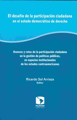 El desafío de la participación ciudadana en el Estado democrático de derecho. Avances y retos de la participación ciudadana en la gestión de políticas públicas, en espacios institucionales de los estados Centroamericanos